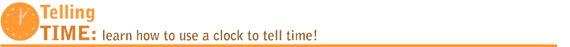 telling time: learn how to use a clock to tell time!